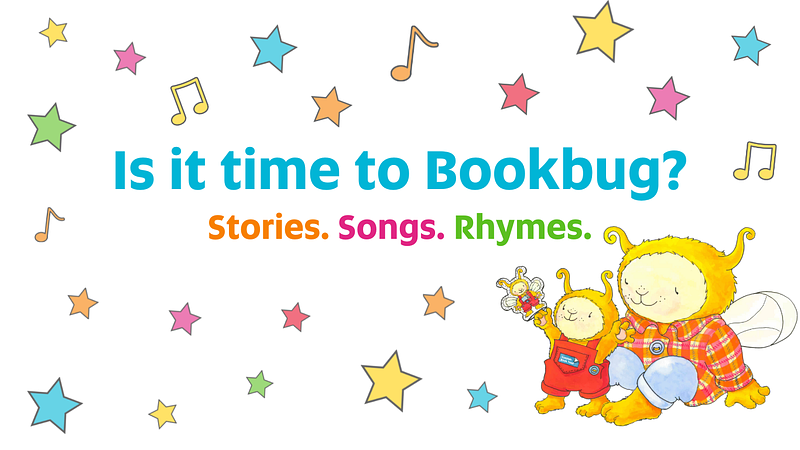 Is it time to Bookbug? Stories. Songs. Rhymes. Logo of Bookbug parent and Bookbug baby holding a finger puppet, at a session. Stars and music notes dotted around the text and image.